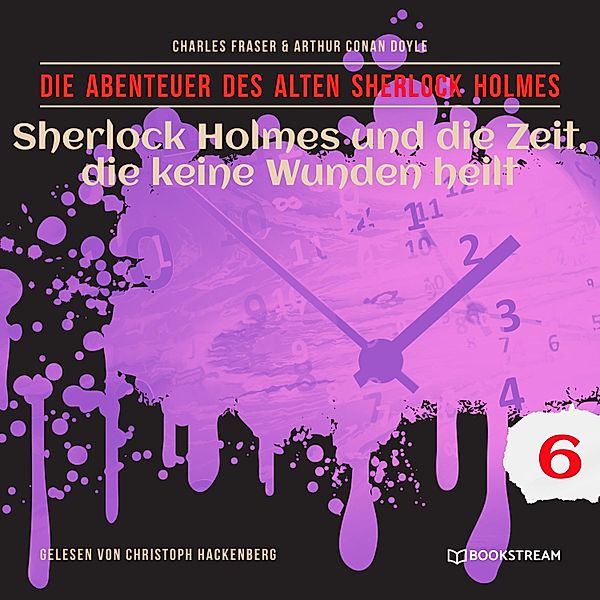 Die Abenteuer des alten Sherlock Holmes - 6 - Sherlock Holmes und die Zeit, die keine Wunden heilt, Sir Arthur Conan Doyle, Charles Fraser