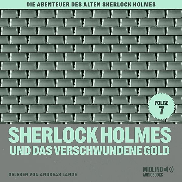 Die Abenteuer des alten Sherlock Holmes - 7 - Sherlock Holmes und das verschwundene Gold (Die Abenteuer des alten Sherlock Holmes, Folge 7), Sir Arthur Conan Doyle, Charles Fraser