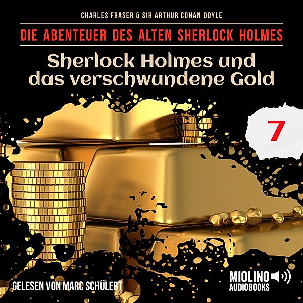 Die Abenteuer des alten Sherlock Holmes - 7 - Sherlock Holmes und das verschwundene Gold (Die Abenteuer des alten Sherlock Holmes, Folge 7), Sir Arthur Conan Doyle, Charles Fraser