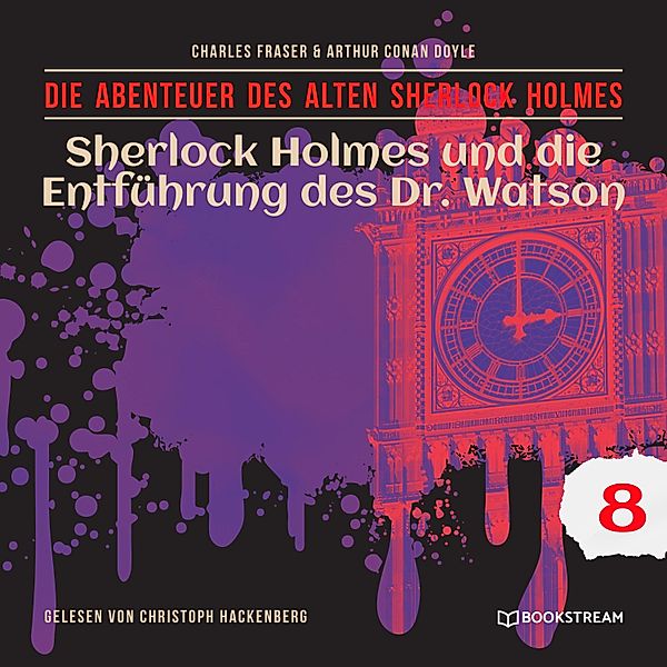 Die Abenteuer des alten Sherlock Holmes - 8 - Sherlock Holmes und die Entführung des Dr. Watson, Sir Arthur Conan Doyle, Charles Fraser