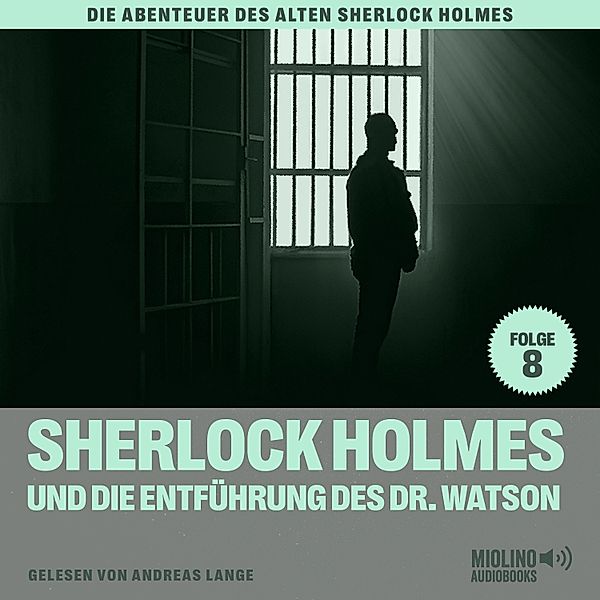 Die Abenteuer des alten Sherlock Holmes - 8 - Sherlock Holmes und die Entführung des Dr. Watson (Die Abenteuer des alten Sherlock Holmes, Folge 8), Sir Arthur Conan Doyle, Charles Fraser