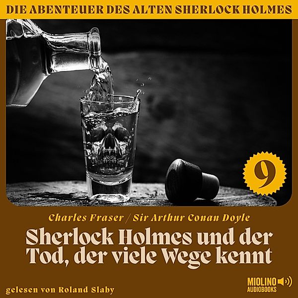 Die Abenteuer des alten Sherlock Holmes - 9 - Sherlock Holmes und der Tod, der viele Wege kennt (Die Abenteuer des alten Sherlock Holmes, Folge 9), Sir Arthur Conan Doyle, Charles Fraser
