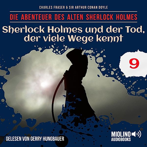 Die Abenteuer des alten Sherlock Holmes - 9 - Sherlock Holmes und der Tod, der viele Wege kennt (Die Abenteuer des alten Sherlock Holmes, Folge 9), Sir Arthur Conan Doyle, Charles Fraser