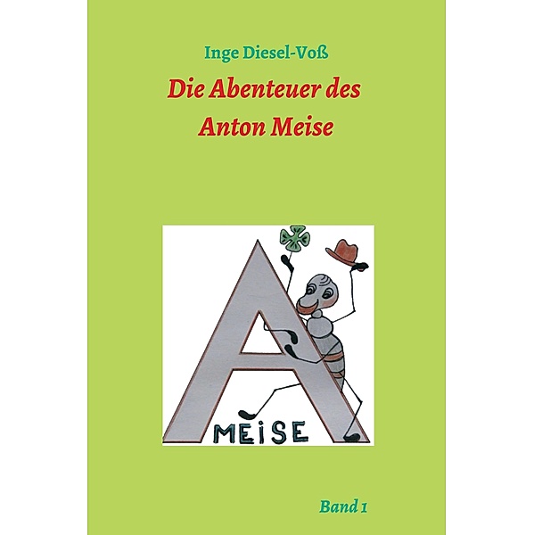 Die Abenteuer des Anton Meise / Ameise Bd.1, Inge Diesel-Voß