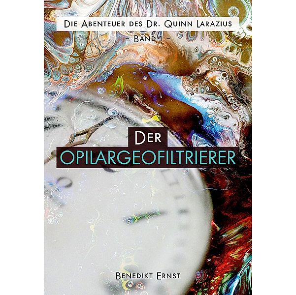 Die Abenteuer des Dr. Quinn Larazius: 1 Der OPILARGEOFILTRIERER, Benedikt Ernst