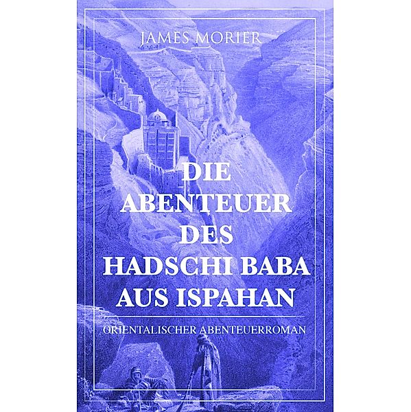 Die Abenteuer des Hadschi Baba aus Ispahan: Orientalischer Abenteuerroman, James Morier