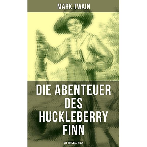 Die Abenteuer des Huckleberry Finn (Mit Illustrationen), Mark Twain