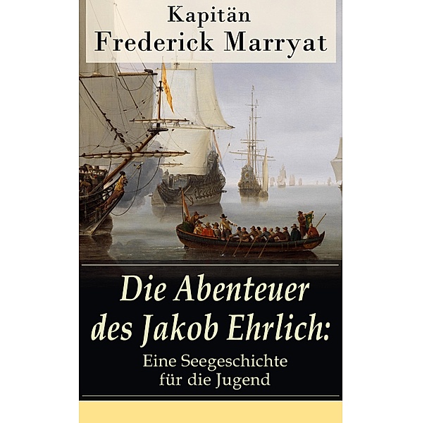 Die Abenteuer des Jakob Ehrlich: Eine Seegeschichte für die Jugend, Frederick Kapitän Marryat