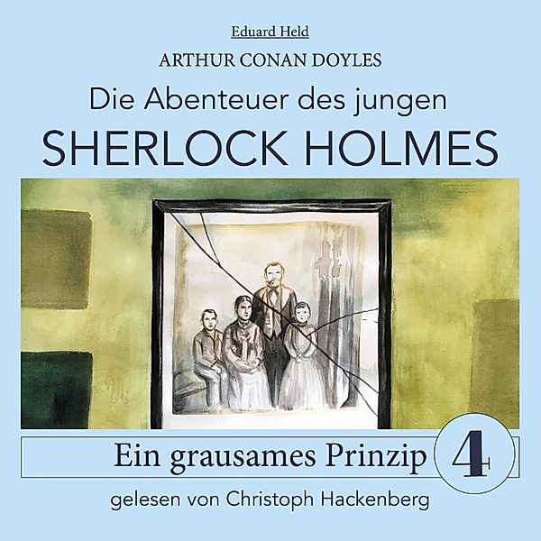 Die Abenteuer des jungen Sherlock Holmes - 4 - Sherlock Holmes: Ein grausames Prinzip, Sir Arthur Conan Doyle, Eduard Held