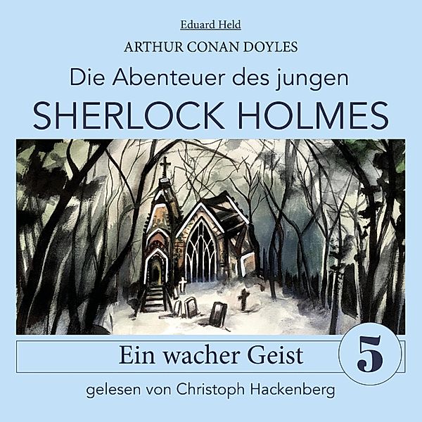 Die Abenteuer des jungen Sherlock Holmes - 5 - Sherlock Holmes: Ein wacher Geist, Sir Arthur Conan Doyle, Eduard Held