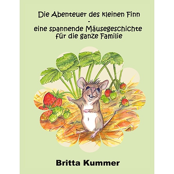 Die Abenteuer des kleinen Finn - eine spannende Mäusegeschichte für die ganze Familie, Britta Kummer