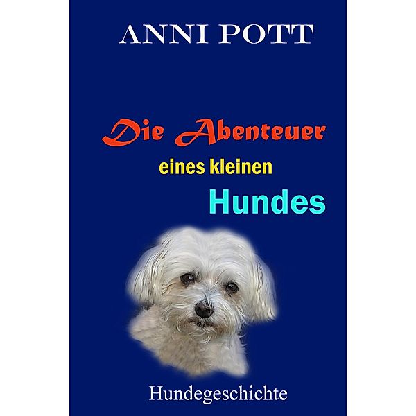 Die Abenteuer eines kleinen Hundes / Die Abenteuer eines kleinen Hundes Bd.1, Anni Pott