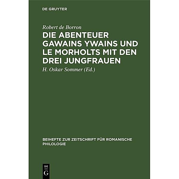 Die Abenteuer Gawains Ywains und Le Morholts mit den drei Jungfrauen / Beihefte zur Zeitschrift für romanische Philologie, Robert de Borron