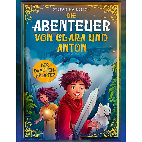 Die Abenteuer von Clara und Anton: Der Drachenkämpfer / Die Abenteuer von Clara und Anton Bd.1, Stefan Waidelich, Gerrit Fredrich