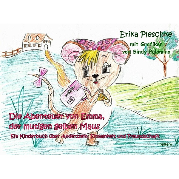 Die Abenteuer von Emma, der mutigen gelben Maus - Ein Kinderbuch über Anderssein, Einsamkeit und Freundschaft, Erika Pleschke