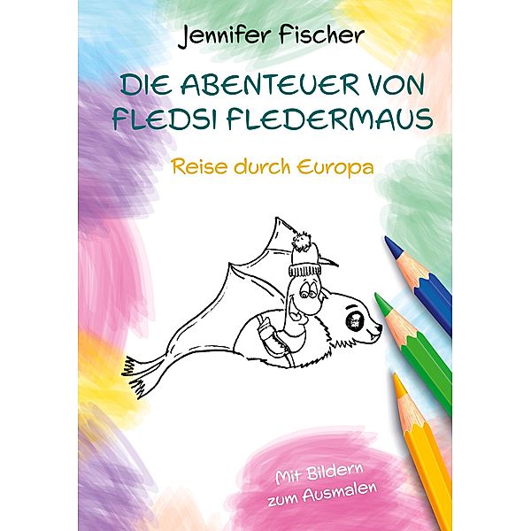 Die Abenteuer von Fledsi Fledermaus - Reise durch Europa, Jennifer Fischer