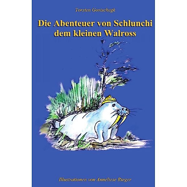 Die Abenteuer von Schlunchi, dem kleinen Walroß, Torsten Gostschegk