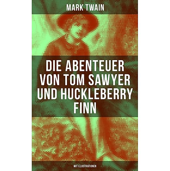 Die Abenteuer von Tom Sawyer und Huckleberry Finn (Mit Illustrationen), Mark Twain