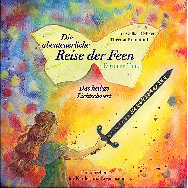 Die abenteuerliche Reise der Feen - Das heilige Lichtschwert, Ute Wilke-Richert, Theresa Rohmund