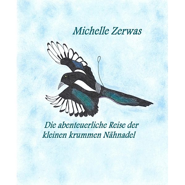 Die abenteuerliche Reise der kleinen krummen Nähnadel, Michelle Zerwas