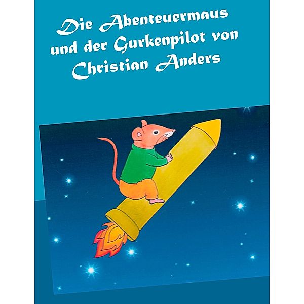 Die Abenteuermaus und der Gurkenpilot, Christian Anders