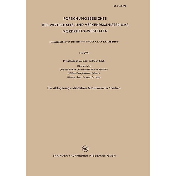 Die Ablagerung radioaktiver Substanzen im Knochen / Forschungsberichte des Wirtschafts- und Verkehrsministeriums Nordrhein-Westfalen Bd.394, Wilhelm Koch