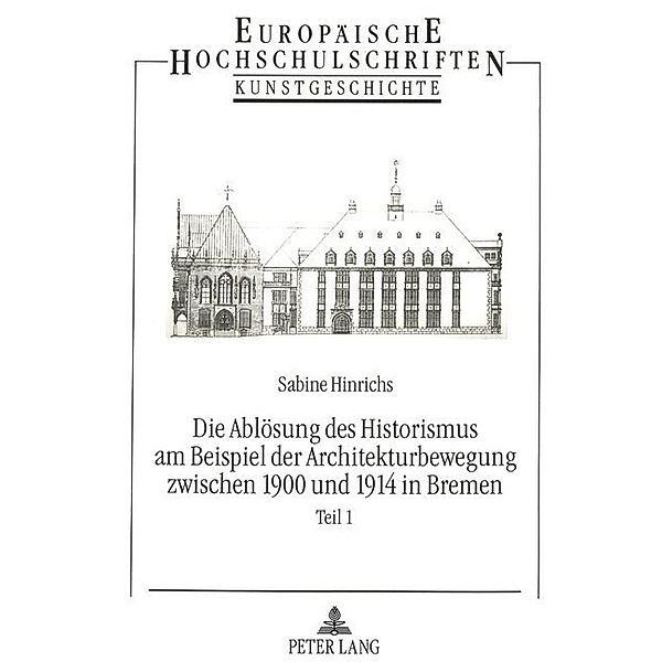Die Ablösung des Historismus am Beispiel der Architekturbewegung zwischen 1900 und 1914 in Bremen, Sabine Hinrichs
