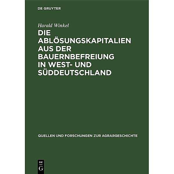 Die Ablösungskapitalien aus der Bauernbefreiung in West- und Süddeutschland / Quellen und Forschungen zur Agrargeschichte Bd.19, Harald Winkel