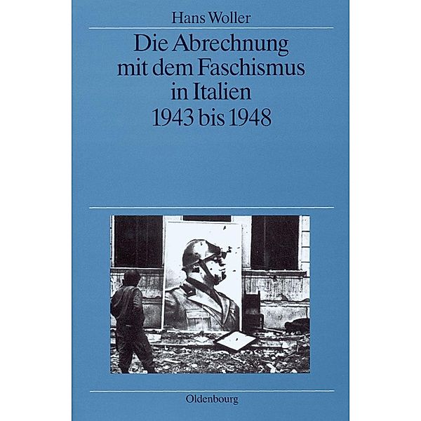 Die Abrechnung mit dem Faschismus in Italien 1943 bis 1948 / Quellen und Darstellungen zur Zeitgeschichte Bd.38, Hans Woller