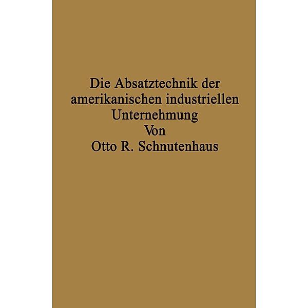 Die Absatztechnik der amerikanischen industriellen Unternehmung, Otto R. Schnutenhaus