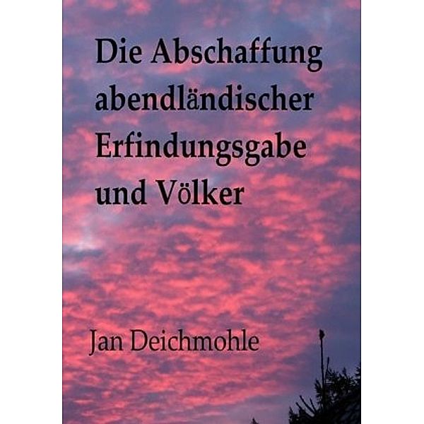 Die Abschaffung abendländischer Erfindungsgabe und Völker, Jan Deichmohle