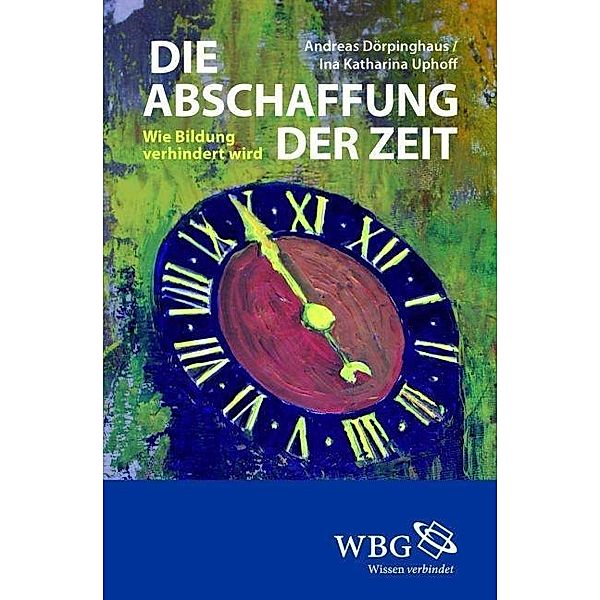 Die Abschaffung der Zeit, Andreas Dörpinghaus, Ina Katharina Uphoff