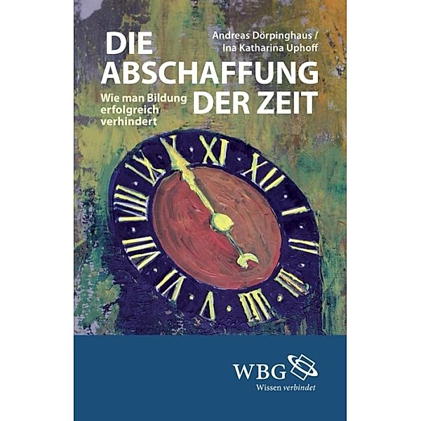 Die Abschaffung der Zeit, Andreas Dörpinghaus, Ina Katharina Uphoff