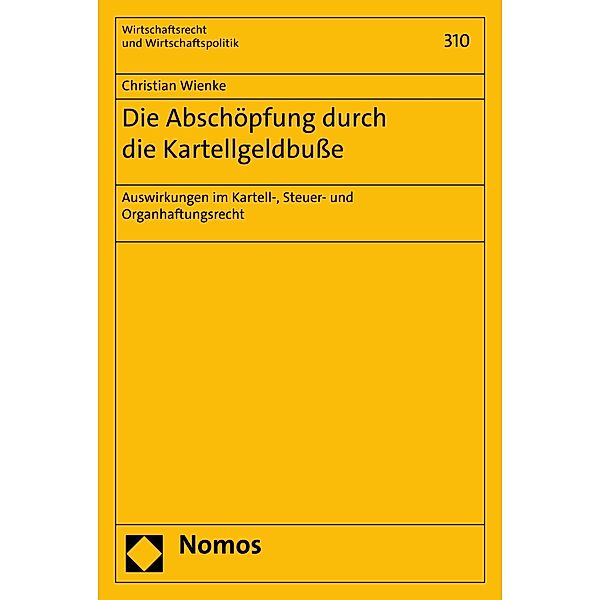 Die Abschöpfung durch die Kartellgeldbuße / Wirtschaftsrecht und Wirtschaftspolitik Bd.310, Christian Wienke