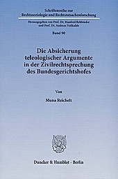 Die Absicherung teleologischer Argumente in der Zivilrechtsprechung des Bundesgerichtshofes.. Muna Reichelt, - Buch - Muna Reichelt,