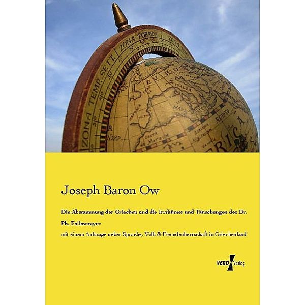 Die Abstammung der Griechen und die Irrthümer und Täuschungen des Dr. Ph. Fallmerayer, Joseph Baron Ow