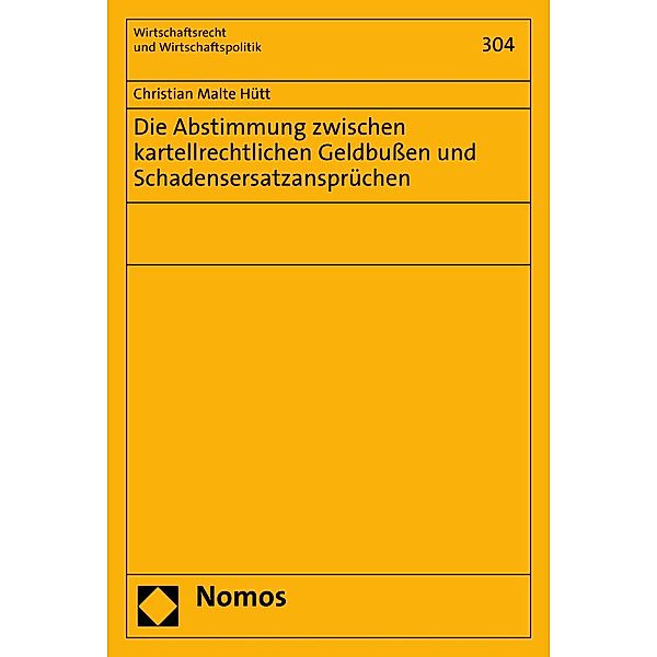 Die Abstimmung zwischen kartellrechtlichen Geldbußen und Schadensersatzansprüchen / Wirtschaftsrecht und Wirtschaftspolitik Bd.304, Christian Malte Hütt