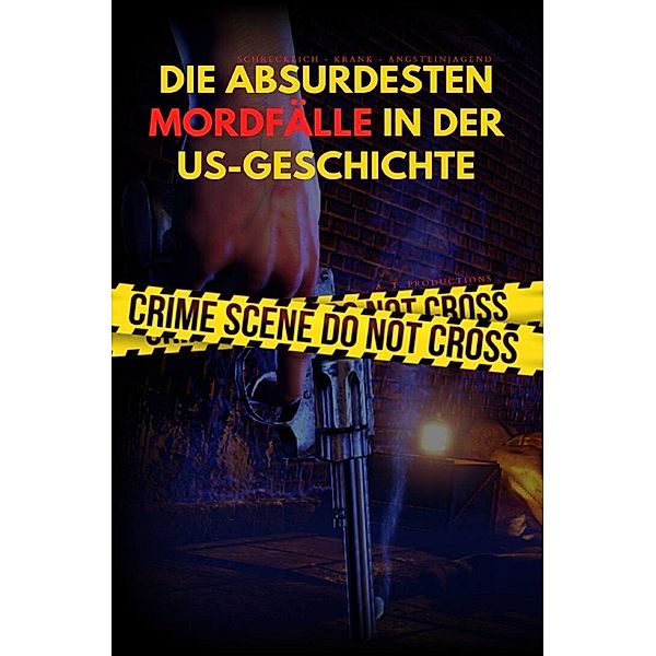 DIE ABSURDESTEN MORDFÄLLE IN DER US-GESCHICHTE | Schrecklich - Krank - Angsteinjagend, A. T. Productions