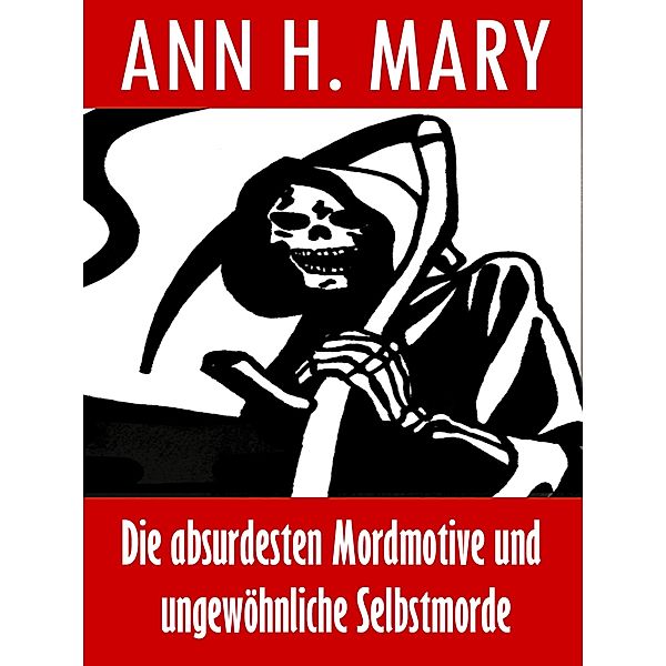 Die absurdesten Mordmotive und ungewöhnliche Selbstmorde, Ann H. Mary