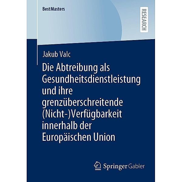 Die Abtreibung als Gesundheitsdienstleistung und ihre grenzüberschreitende (Nicht-)Verfügbarkeit innerhalb der Europäischen Union / BestMasters, Jakub Valc