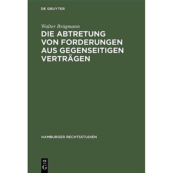 Die Abtretung von Forderungen aus gegenseitigen Verträgen / Hamburger Rechtsstudien Bd.23, Walter Brügmann