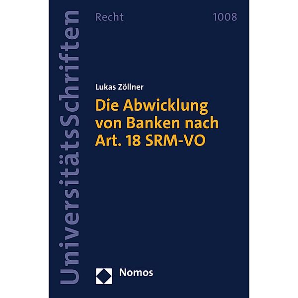 Die Abwicklung von Banken nach Art. 18 SRM-VO / Nomos Universitätsschriften - Recht Bd.1008, Lukas Zöllner