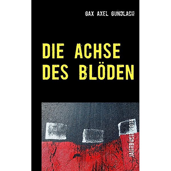 Die Achse des Blöden, Gax Axel Gundlach