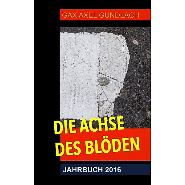 Die Achse des Blöden Jahrbuch 2016, Gax Axel Gundlach