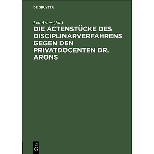 Die Actenstücke des Disciplinarverfahrens gegen den Privatdocenten Dr. Arons