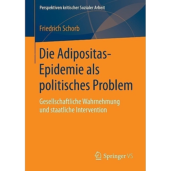 Die Adipositas-Epidemie als politisches Problem / Perspektiven kritischer Sozialer Arbeit Bd.24, Friedrich Schorb