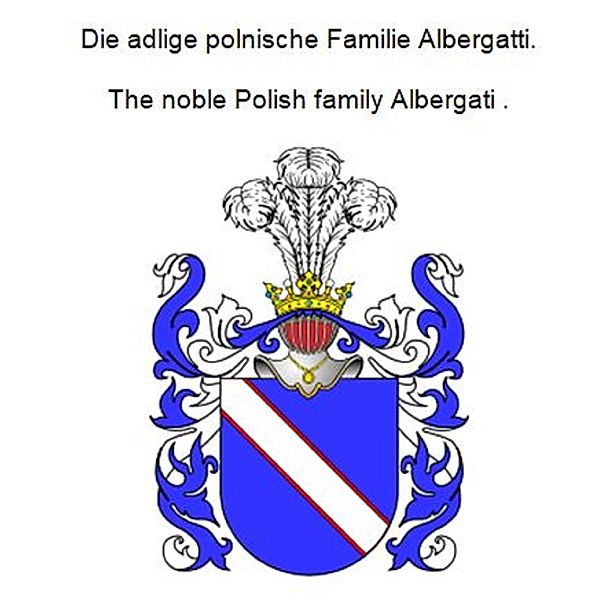 Die adlige polnische Familie Albergatti. The noble Polish family Albergati ., Werner Zurek