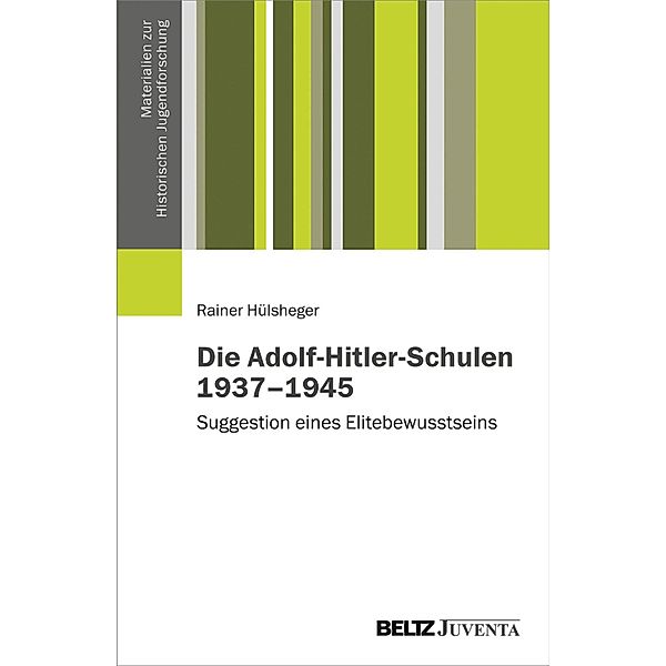 Die Adolf-Hitler-Schulen 1937-1945 / Materialien zur Historischen Jugendforschung, Rainer Hülsheger
