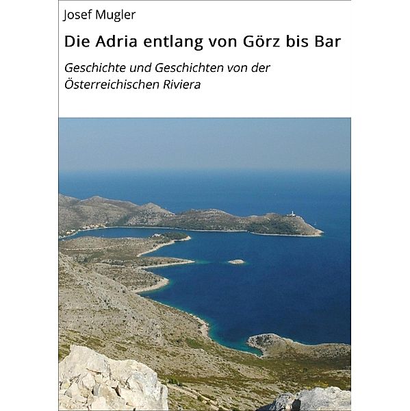 Die Adria entlang von Görz bis Bar, Josef Mugler