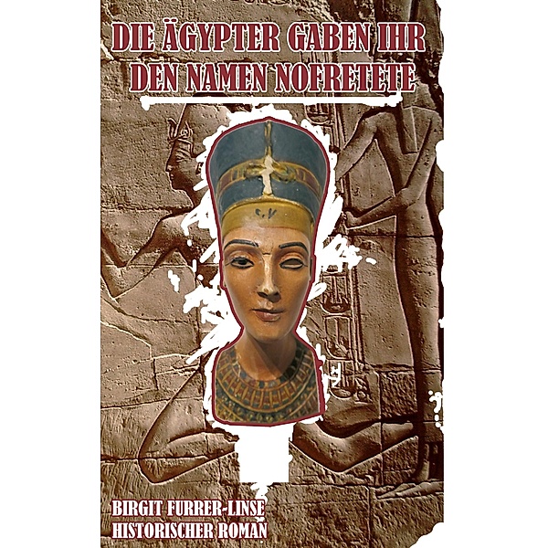 Die Ägypter gaben ihr den Namen Nofretete, Birgit Furrer-Linse